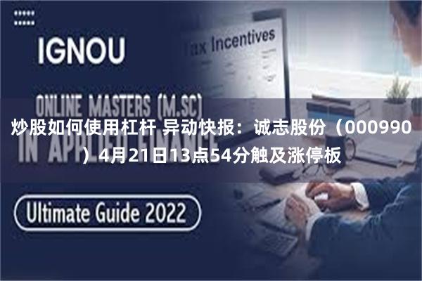 炒股如何使用杠杆 异动快报：诚志股份（000990）4月21日13点54分触及涨停板