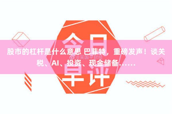 股市的杠杆是什么意思 巴菲特，重磅发声！谈关税、AI、投资、现金储备……