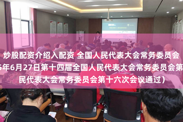 炒股配资介绍入配资 全国人民代表大会常务委员会任免名单 （2025年6月27日第十四届全国人民代表大会常务委员会第十六次会议通过）