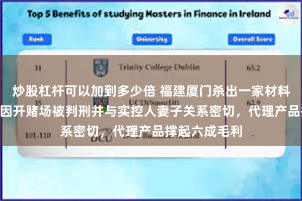 炒股杠杆可以加到多少倍 福建厦门杀出一家材料IPO！股东曾因开赌场被判刑并与实控人妻子关系密切，代理产品撑起六成毛利