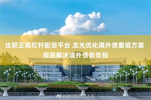 比较正规杠杆配资平台 龙光优化境外债重组方案 彻底解决境外债务负担
